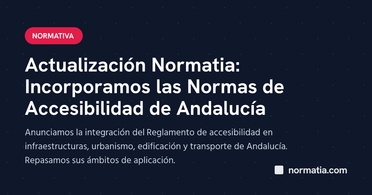 Actualización Normatia: Incorporamos las Normas de Accesibilidad de Andalucía